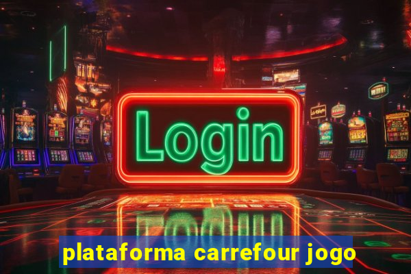 plataforma carrefour jogo